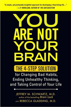 you are not your brain the 4 - step solution for changing bad habitts, ending unhealthy thinking, and taking control of your life