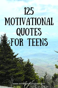 trees and mountains with text overlay that reads, 25 motivational quotes for teens