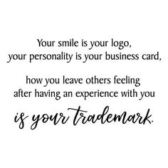 a quote that says your smile is your logo, your personality is your business card