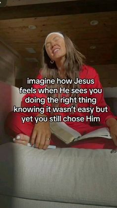 a woman sitting on top of a couch with a book in her lap and the words imagine how jesus feels when he sees you doing the right thing