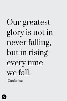 a quote that reads our greatest glory is not in never falling, but in rising every time we fall