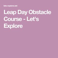 the words leap day obstacle course - let's explore in white on a pink background