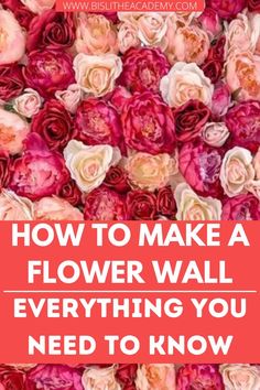 pink flowers with the words how to make a flower wall everything you need to know