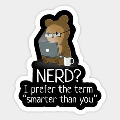 a sticker with the words nerd? i prefer the term smarter than you