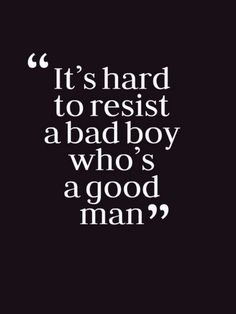 the quote it's hard to resist a bad boy who's a good man