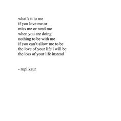 a quote from rupi kaur about what's it to me if you love me or need me when you are doing nothing