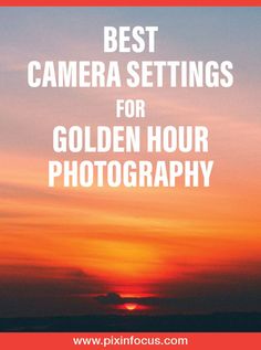 the sun is setting in the sky with text that reads best camera settings for golden hour photography