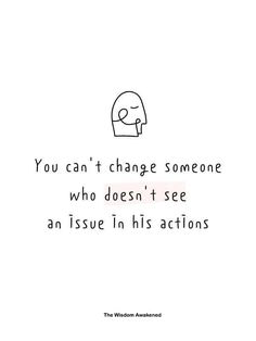 a drawing with the words you can't change someone who doesn't see an issue in his actions