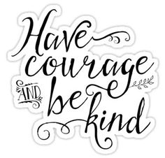 the phrase have courage and be kind sticker is shown in black on a white background