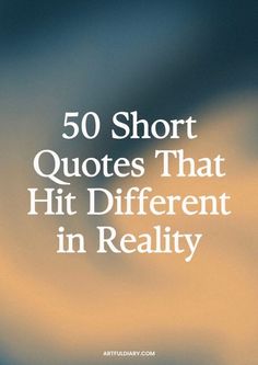 the words 50 short quotes that hit different in reality