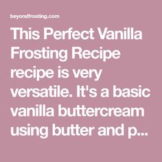 the text reads, this perfect vanilla frosting recipe recipe is very versatie it's a basic vanilla buttercream using butter and p