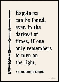 a black and white quote with the words happiness can be found even in the darkest of times, if one only remembers to turn on the light