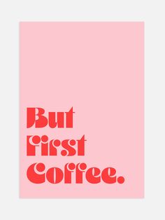 a pink poster with the words but first coffee in red on it's left side