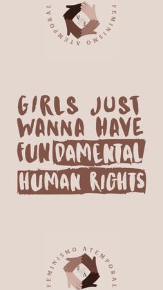 the words girls just wanna't have human rights are shown in brown and white