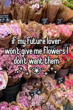 flowers are in brown paper bags with the words if my future lover won't give me flowers i don't want them