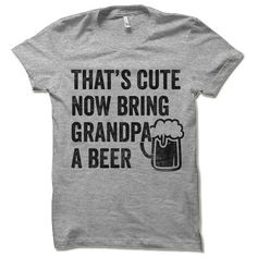 That's Cute Now Bring Grandpa a Beer short-sleeve crewneck t-shirt. Unisex Fit. Printed with eco-friendly water-based inks. Please refer to the size chart in the last image of the listing (laying flat measurements in inches). Due to the calibration differences between computer monitors, phone screens and tablets, the actual product color may vary slightly from what you are viewing. SHIRT FEATURES: - 4.2 oz., Solid color tees (red, white, blue, green) are 100% combed and ringspun cotton, 30 singl Gray Crew Neck T-shirt With Funny Print, Funny Short Sleeve Gray Tops, Father's Day Funny Print Short Sleeve T-shirt, Father's Day Crew Neck Top With Funny Print, Father's Day Funny Print Crew Neck Top, Funny Crew Neck Tops With Letter Print, Casual Crew Neck Tops For Father's Day, Gray Short Sleeve Top With Funny Text, Father's Day Graphic Print Crew Neck Shirt