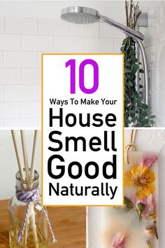 the words 10 ways to make your house smell good naturally are shown above pictures of flowers and candles