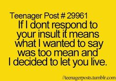 a yellow background with the words teenager post 2091 if i don't respond to your insult it means what i wanted to say was to mean and i decided to let you live