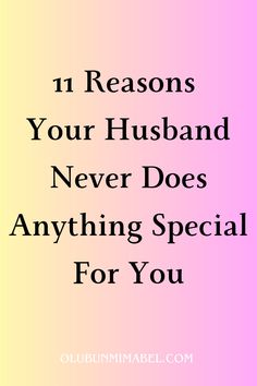 the words 11 reasons your husband never does anything special for you on a pink and yellow background