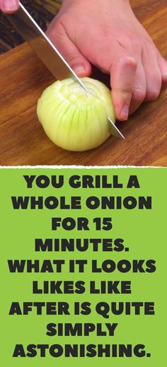 a person cutting an onion on top of a wooden table next to a green sign that says, you grill a whole onion for 13 minutes what looks like after it's quite simply aspifying