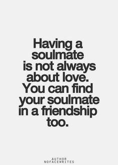 a quote that says having a soulmate is not always about love you can find your soul