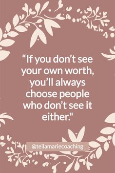 the quote if you don't see your own worth, you'll always choose people who don't see it either