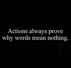 a quote that reads actions always prove why words mean nothing, and the image is in black