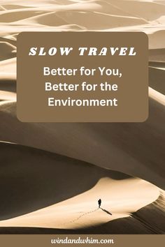 the words slow travel better for you, better for the environment on top of sand dunes