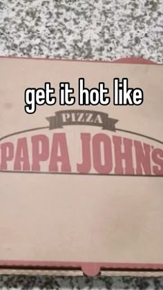 a pizza box that says get it hot like papa johns