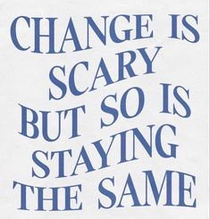 a blue and white poster with the words change is scary but so is staying the same