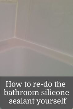 a bathroom with the words how to re - do the bathroom silicone sealant yourself