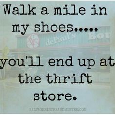 a sign that says walk a mile in my shoes you'll end up at the thrift store