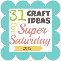 the 31 craft ideas for super saturday 2012