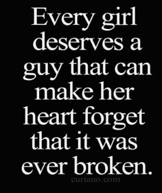 the quote for every girl deserves a guy that can make her heart forget that it was ever