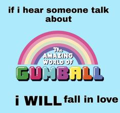 the amazing world of gumball is in love with this text that reads, if i hear someone talk about gumball