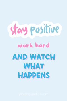 a poster with the words stay positive work hard and watch what happens in blue background