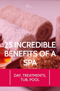 towels and bath products with the words 25 incredible benefits of a spa day, treatments, tub