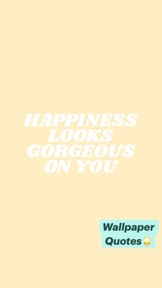 a yellow background with the words happiness looks gorgeous on you