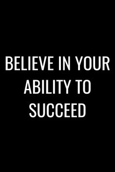 the words believe in your ability to be successful on a black background with white lettering