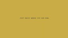 the words just enjoy where you are now written in red on a yellow background with an orange and white border