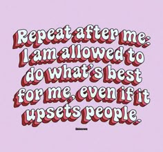 the words repeat after me, i am allowed to do what's best for me even if upset people