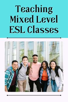 a group of people standing next to each other with the words teaching mixed level esl classes