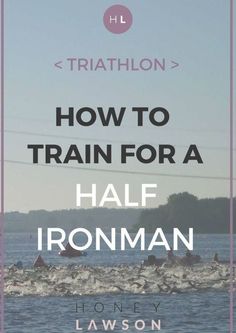 the words how to train for a half ironman are in front of a body of water