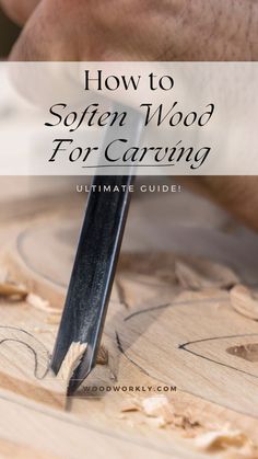 a man working on woodworking with the title how to soften wood for carving