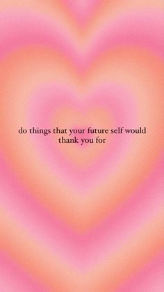 a pink heart with the words do things that your future self would thank you for