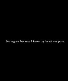 a black background with the words no regets because i know my heart was pure