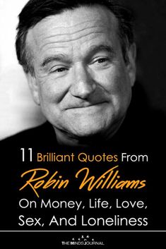 Robin Williams was a funny, complicated man who brightened the lives of many people. Here're Robin Williams Quotes on money, love and life. Quotes From Robin Williams, Quotes On Money Minded People, Famous Quotes To Live By, Robin Williams Quotes Inspirational, Famous Quotes From Books, Famous Quotes From Movies, Quotes About Character, Quotes About Knowledge, Quotes On Money