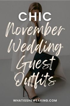 a woman sitting on the ground with her legs crossed and text reading chic november wedding guest outfits