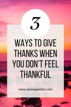 the words 5 ways to give thanks when you don't feel thank in front of a sunset