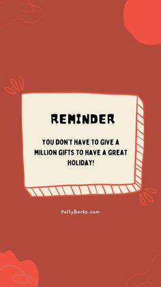 a sign that reads reminder you don't have to give a million gifts to have a great holiday